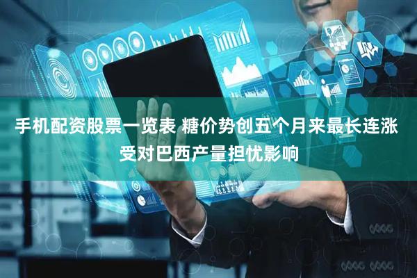 手机配资股票一览表 糖价势创五个月来最长连涨 受对巴西产量担忧影响